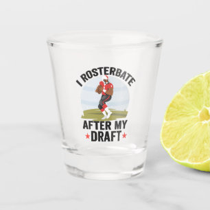I rosterbate After my Draught Funny Fantasy Footba Shot Glass