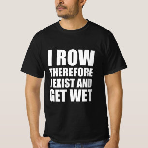 I row therefore I exist and get wet T-Shirt