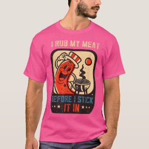 I Rub My Meat Before I Sitck It In Cooking Grill T-Shirt