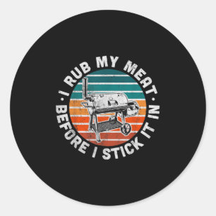 I Rub My Meat Before I Stick It In Funny Bbq Gift Classic Round Sticker