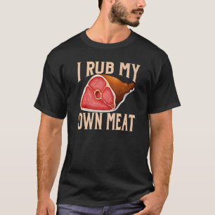 I rub my meat T-Shirt