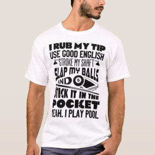 I Rub My Tip Yeah I Play Pool Billiards Player Fun T-Shirt