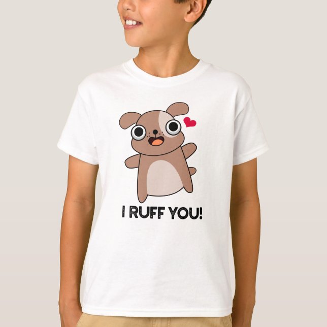 I Ruff You Funny Dog Pun  T-Shirt (Front)