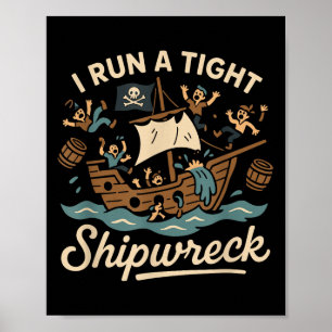 I Run A Tight Shipwreck Funny Sarcastic Pirate Quo Poster