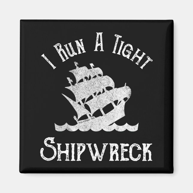 I Run A Tight Shipwreck Magnet (Front)
