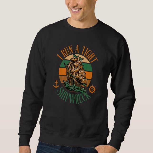 I Run A Tight Shipwreck  Parenting Quote Ship Ocea Sweatshirt (Front)