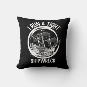 I Run A Tight Shipwreck ,Run A Tight Ship, Funny Cushion