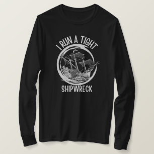 I Run A Tight Shipwreck ,Run A Tight Ship, Funny   T-Shirt
