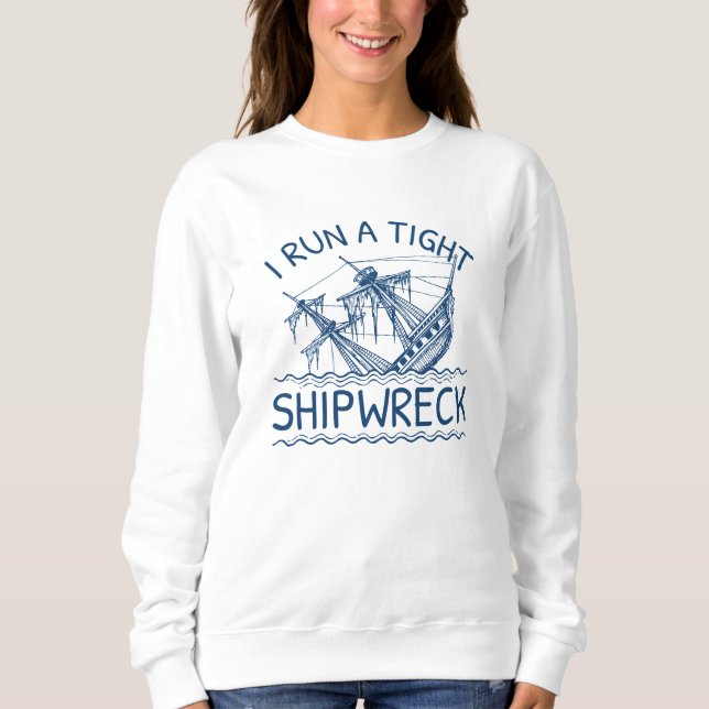 I Run A Tight Shipwreck Sweatshirt (Front)