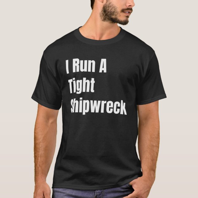 I Run A Tight Shipwreck T-Shirt (Front)