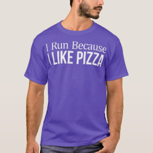 I Run Because I Like Pizza T-Shirt
