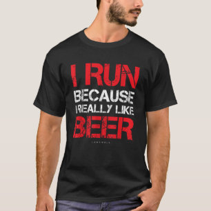 I Run Because I Really Like Beer Funny Running Shi T-Shirt