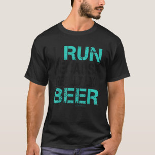 I Run Because I Really Like Beer Funny Running T S T-Shirt
