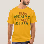 I run because I really like beer saying T-Shirt<br><div class="desc">I run because I really like beer saying. In large all caps brown/beige and green/teal fonts/letters. Funny gear for working out and keeping fit. Centred font / text in the middle.</div>