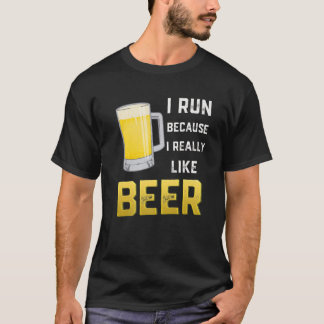 I Run Because I Really Like Beer T-Shirt