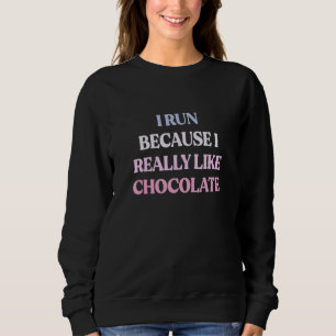 I Run Because I Really Like Chocolate Sarcastic Qu Sweatshirt