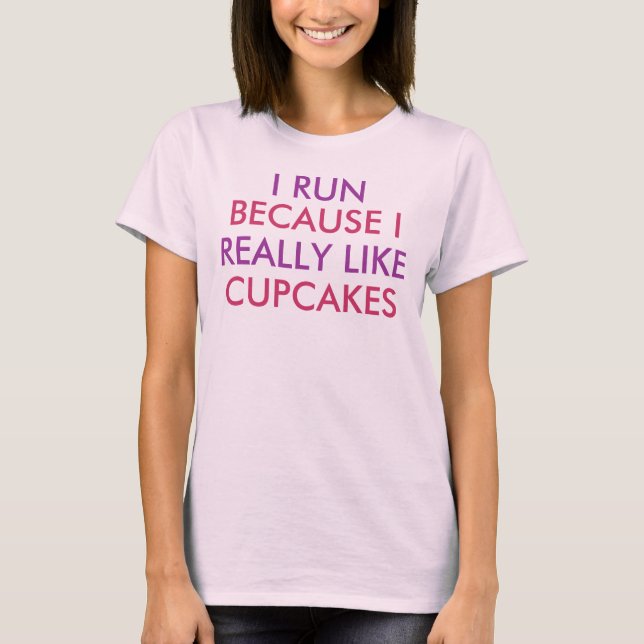 I run because I really like cupcakes saying T-Shirt (Front)