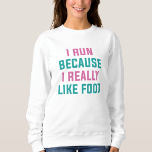 I Run Because I Really Like Food Sweatshirt