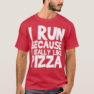 I Run Because I Really Like Pizza 1239 T-Shirt