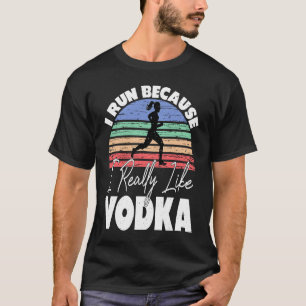 I Run Because I Really Like Vodka  Runner T-Shirt