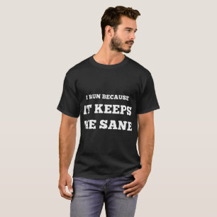 i run because it keeps me sane run T-Shirt