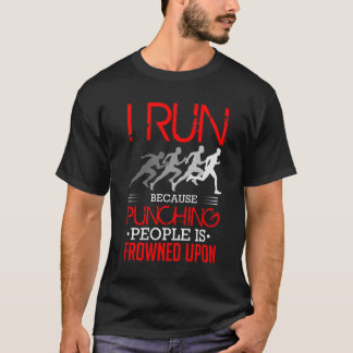 I Run Because Punching People Is Frowned Upon T-Shirt