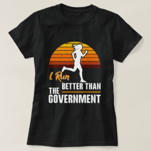 I Run Better Than The Government Funny Runner T-Shirt