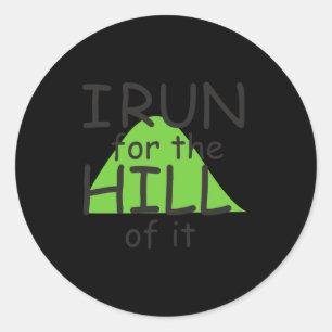 I Run For The Hill Of It Funny Runner Themed  Classic Round Sticker