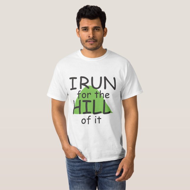 I Run for the Hill of it © - Funny Runner Themed T-Shirt (Front Full)