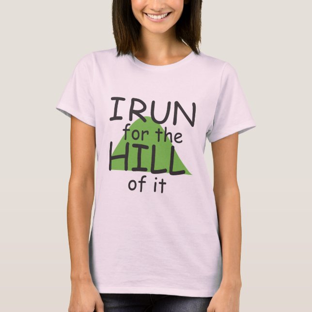 I Run for the Hill of it © - Funny Runner Themed T-Shirt (Front)