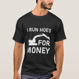 I run hoes for money Construction Heavy Equipment  T-Shirt