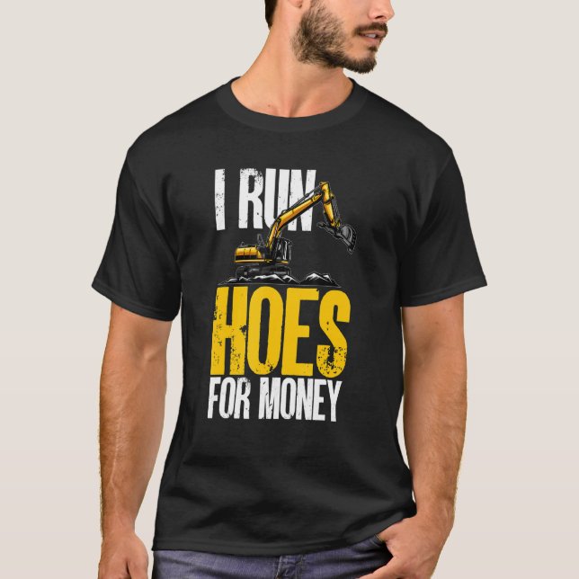 I Run Hoes For Money Excavator Backhoe Operator Co T-Shirt (Front)
