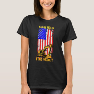 I Run Hoes For Money Excavator Bulldozer Digger 4t T-Shirt