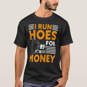 I Run Hoes For Money   Heavy Equipment Operator Da T-Shirt
