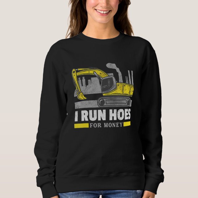 I Run Hoes Forhoe Operator Excavator Sweatshirt (Front)