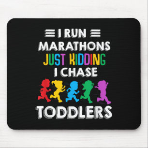 I Run Marathon Just Kidding I Chase Toddlers Teach Mouse Pad