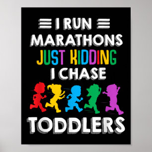 I Run Marathon Just Kidding I Chase Toddlers Teach Poster