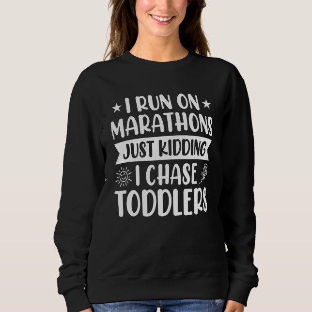 I Run Marathons Just Kidding I Chase Toddlers Baby Sweatshirt (Front)