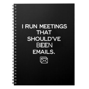 I Run Meetings That Should've Been Emails Notebook