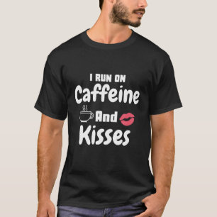 I Run On Caffeine And Kisses - Mother Kisses And C T-Shirt