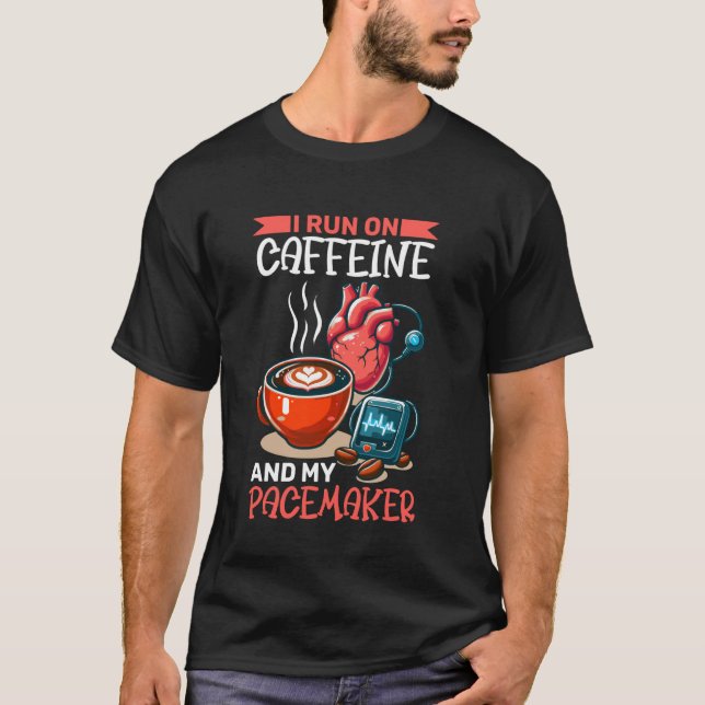 I Run On Caffeine And My Pacemaker T-Shirt (Front)