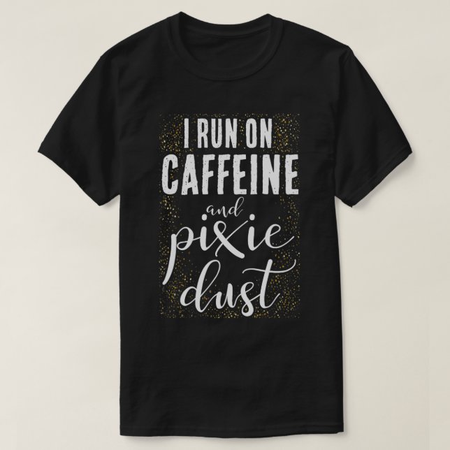 I Run On Caffeine And Pixie Dust Coffee Funny Humo T-Shirt (Design Front)