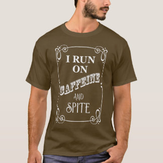 I Run On Caffeine And Spite T-Shirt