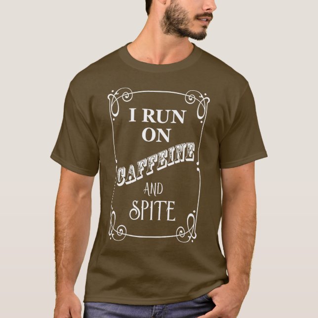 I Run On Caffeine And Spite T-Shirt (Front)