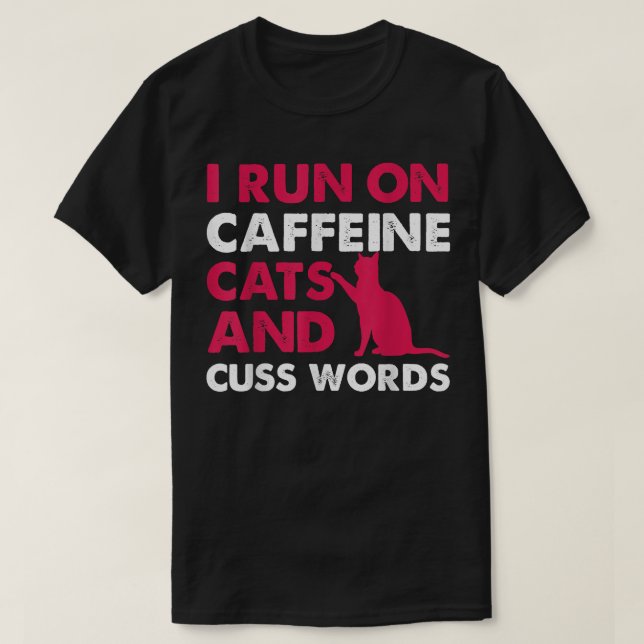 I Run On Caffeine Cats And Cuss Words  Coffee Love T-Shirt (Design Front)