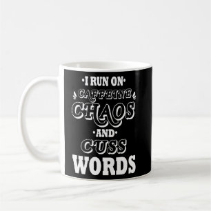 I RUN ON CAFFEINE CHAOS AND CUSS WORDS COFFEE MUG