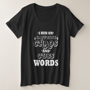 I RUN ON CAFFEINE CHAOS AND CUSS WORDS PLUS SIZE T-Shirt