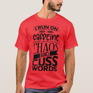 I Run on Caffeine, Chaos and Cuss Words  T-Shirt