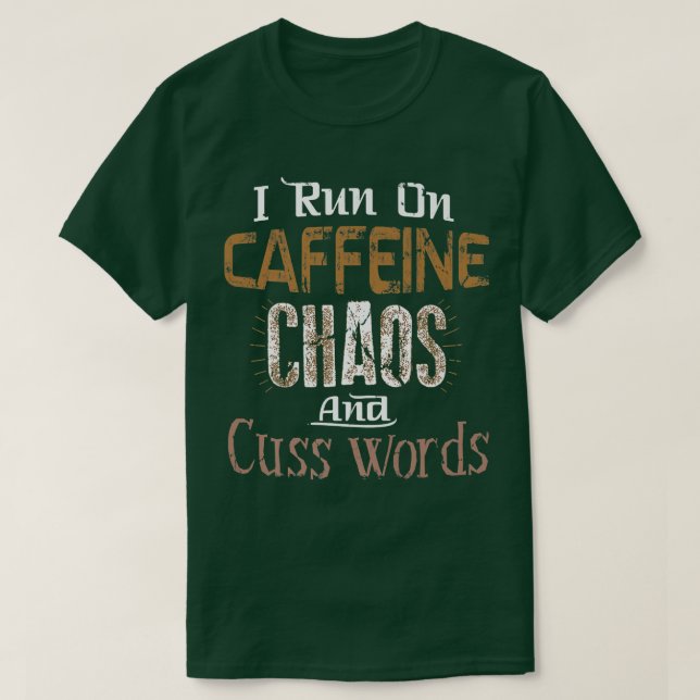 I Run on Caffeine, Chaos, and Cuss Words Tee  (Design Front)