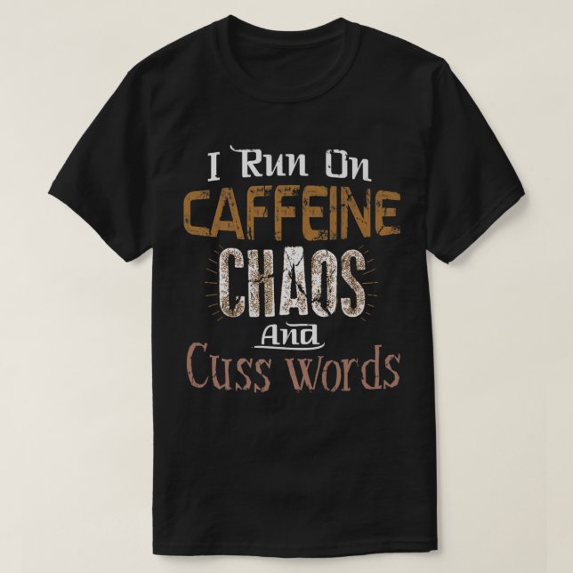I Run on Caffeine, Chaos, and Cuss Words Tee  (Design Front)
